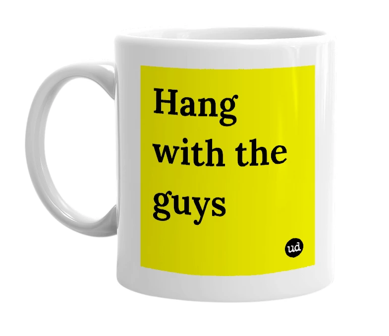 White mug with 'Hang with the guys' in bold black letters