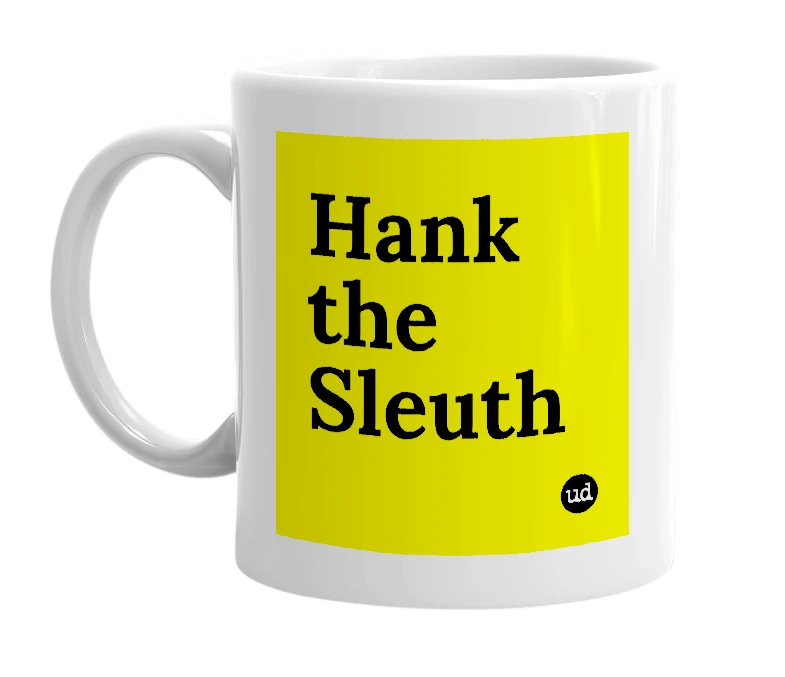 White mug with 'Hank the Sleuth' in bold black letters