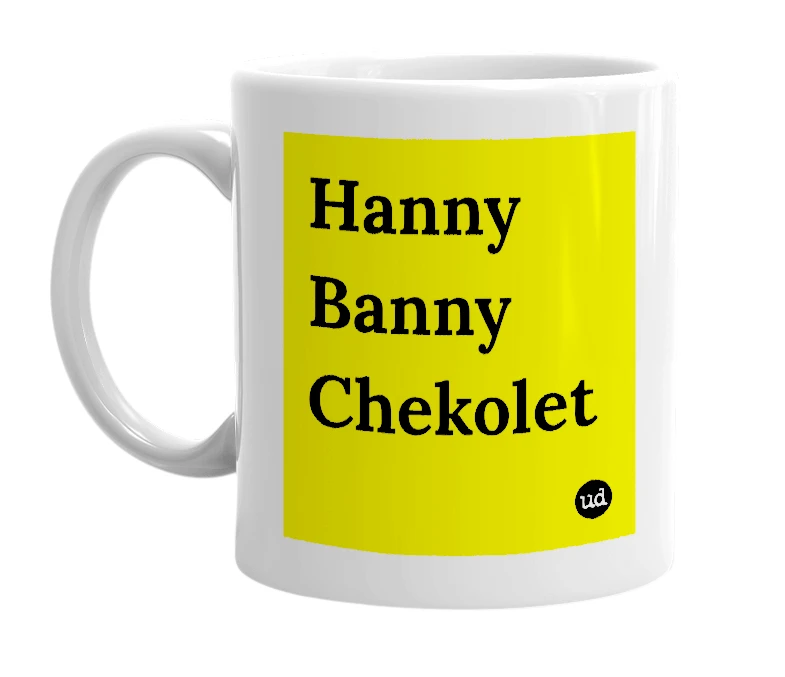 White mug with 'Hanny Banny Chekolet' in bold black letters