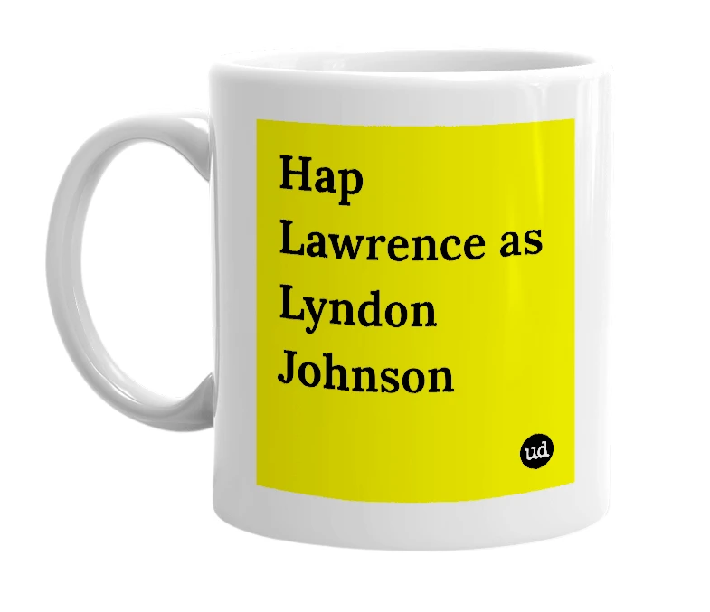 White mug with 'Hap Lawrence as Lyndon Johnson' in bold black letters
