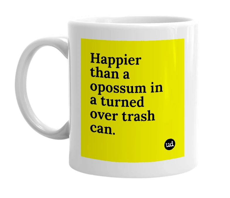 White mug with 'Happier than a opossum in a turned over trash can.' in bold black letters