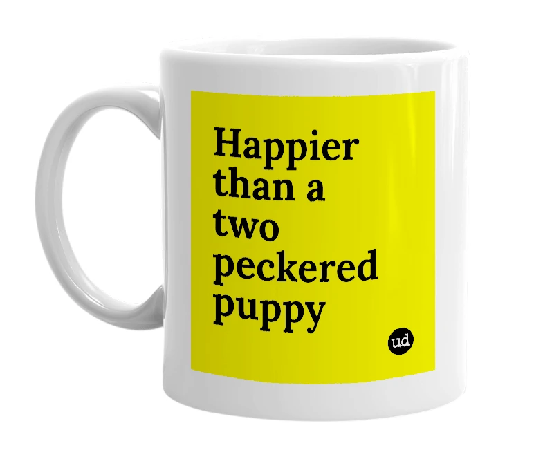 White mug with 'Happier than a two peckered puppy' in bold black letters