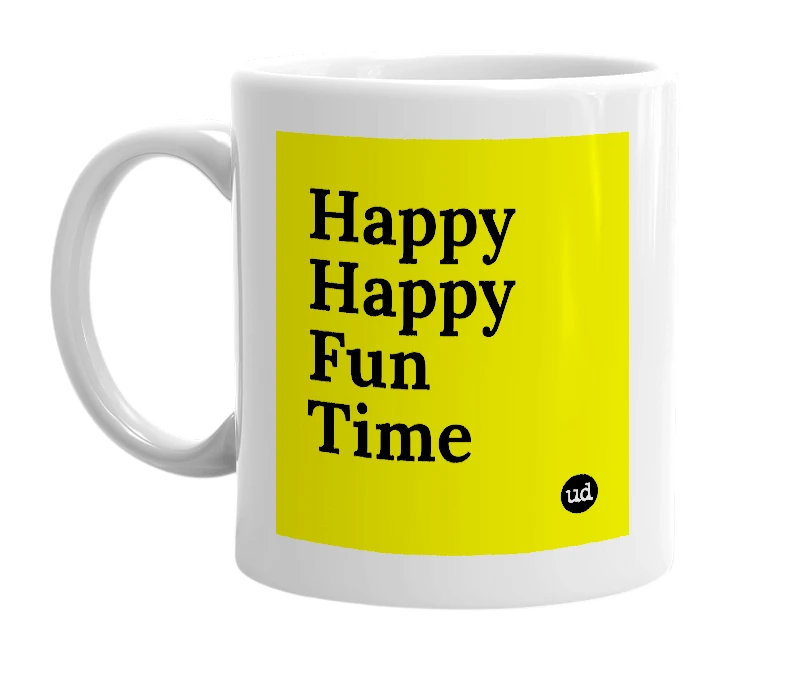 White mug with 'Happy Happy Fun Time' in bold black letters