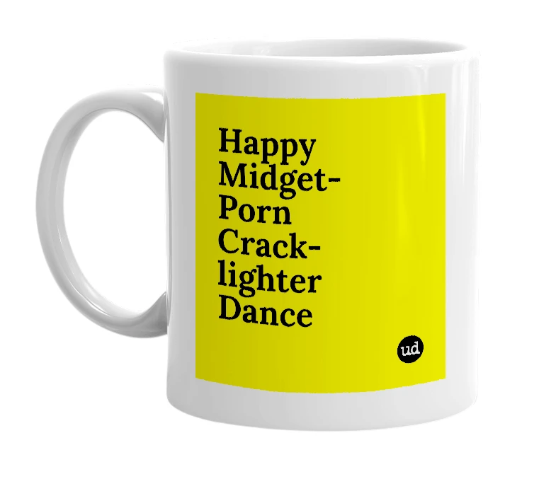 White mug with 'Happy Midget-Porn Crack-lighter Dance' in bold black letters