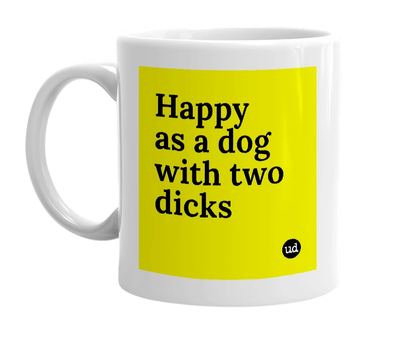 White mug with 'Happy as a dog with two dicks' in bold black letters