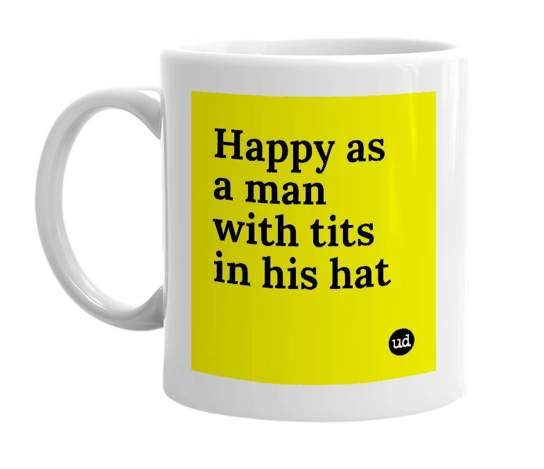 White mug with 'Happy as a man with tits in his hat' in bold black letters