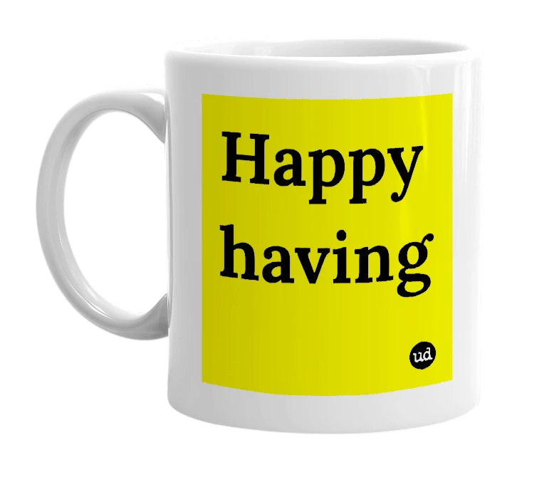 White mug with 'Happy having' in bold black letters
