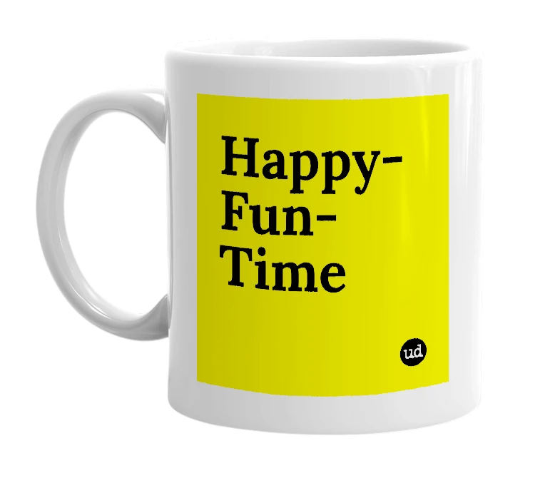 White mug with 'Happy-Fun-Time' in bold black letters