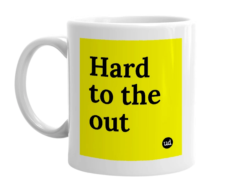 White mug with 'Hard to the out' in bold black letters