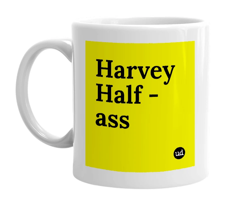 White mug with 'Harvey Half - ass' in bold black letters