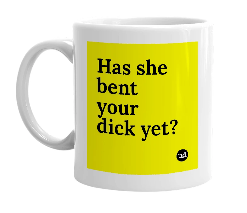 White mug with 'Has she bent your dick yet?' in bold black letters