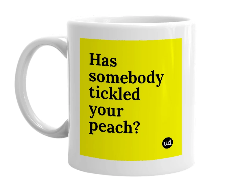White mug with 'Has somebody tickled your peach?' in bold black letters