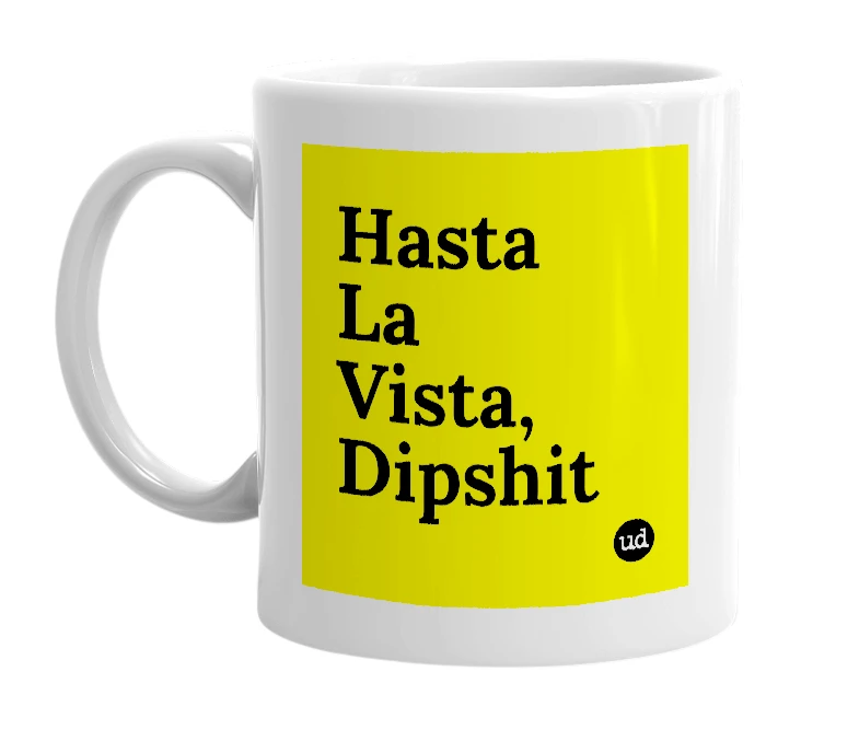 White mug with 'Hasta La Vista, Dipshit' in bold black letters