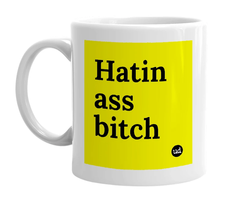 White mug with 'Hatin ass bitch' in bold black letters