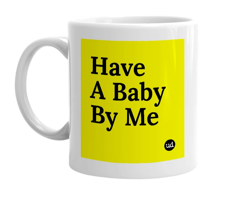 White mug with 'Have A Baby By Me' in bold black letters
