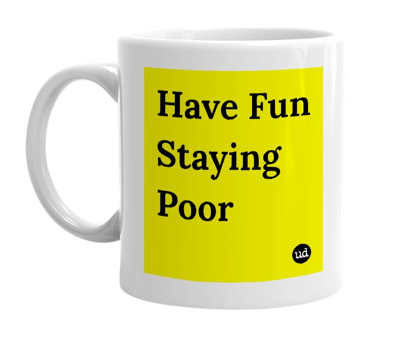 White mug with 'Have Fun Staying Poor' in bold black letters