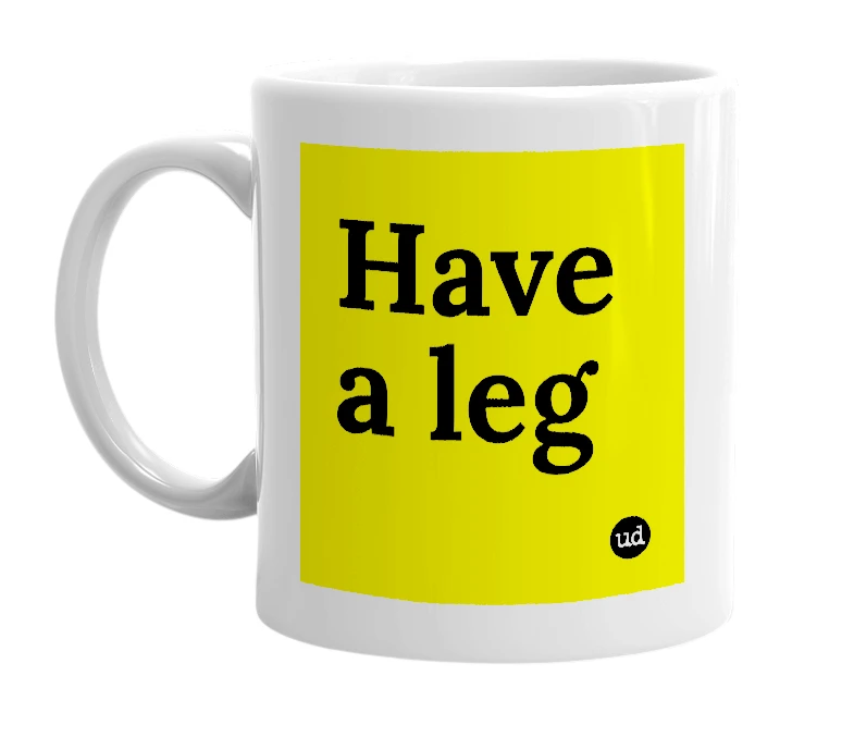 White mug with 'Have a leg' in bold black letters