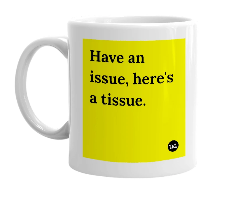 White mug with 'Have an issue, here's a tissue.' in bold black letters