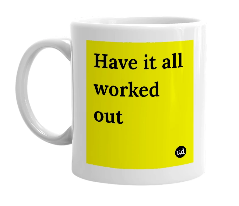 White mug with 'Have it all worked out' in bold black letters