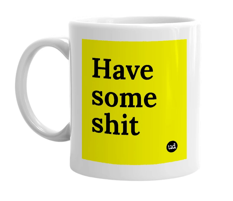 White mug with 'Have some shit' in bold black letters