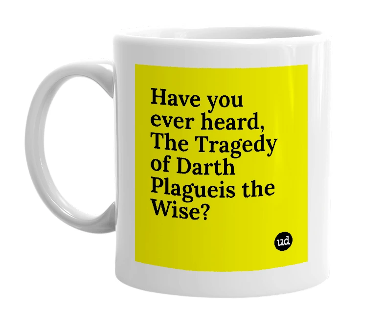 White mug with 'Have you ever heard, The Tragedy of Darth Plagueis the Wise?' in bold black letters