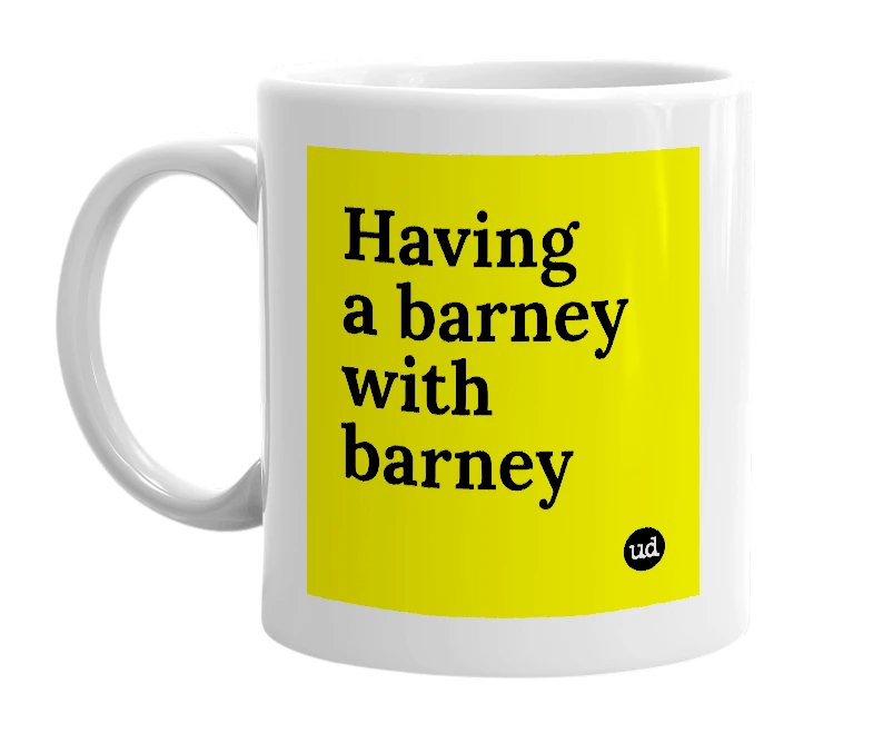 White mug with 'Having a barney with barney' in bold black letters