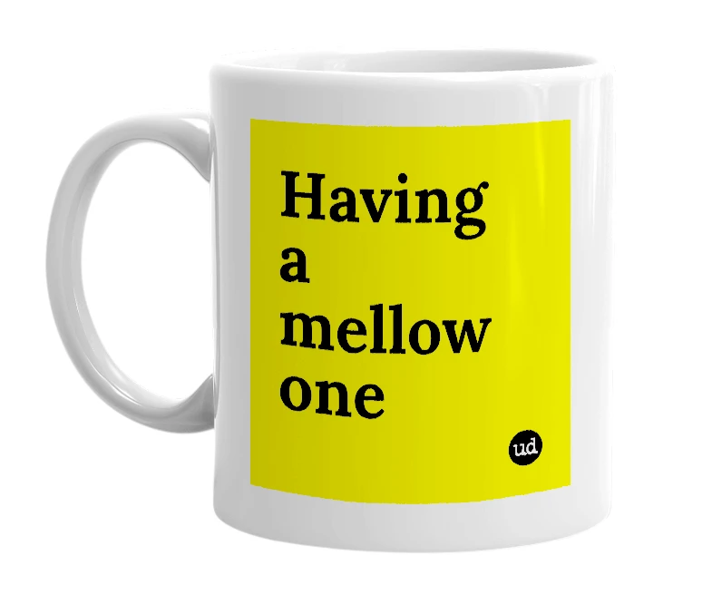 White mug with 'Having a mellow one' in bold black letters