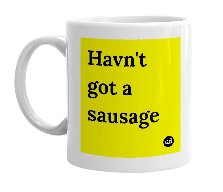 White mug with 'Havn't got a sausage' in bold black letters