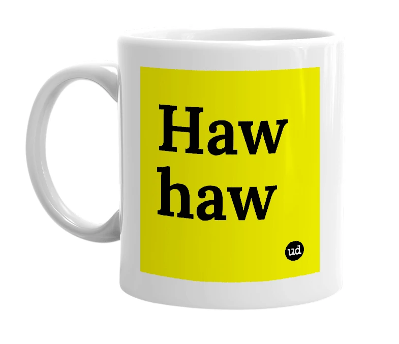 White mug with 'Haw haw' in bold black letters