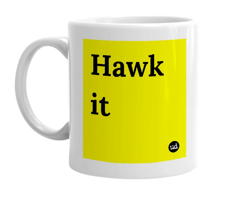 White mug with 'Hawk it' in bold black letters