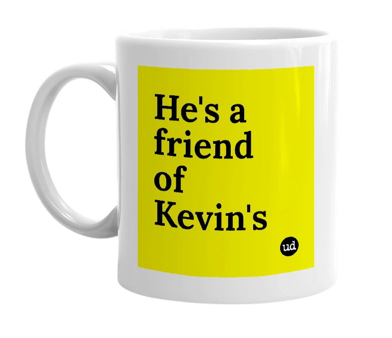 White mug with 'He's a friend of Kevin's' in bold black letters