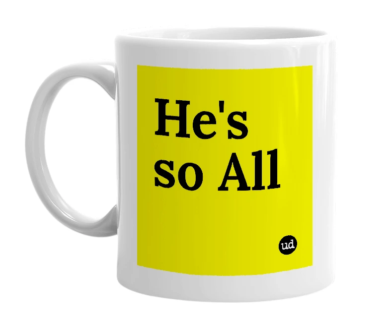 White mug with 'He's so All' in bold black letters