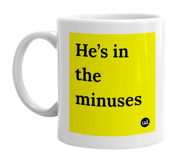 White mug with 'He’s in the minuses' in bold black letters