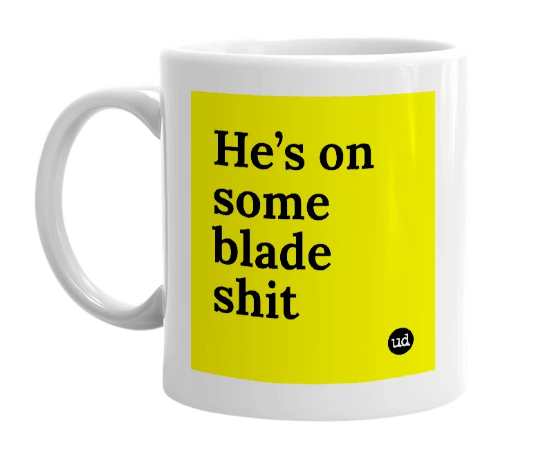 White mug with 'He’s on some blade shit' in bold black letters
