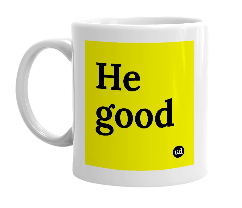 White mug with 'He good' in bold black letters