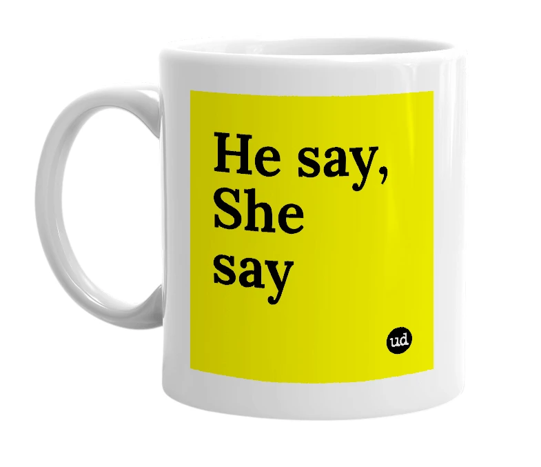 White mug with 'He say, She say' in bold black letters