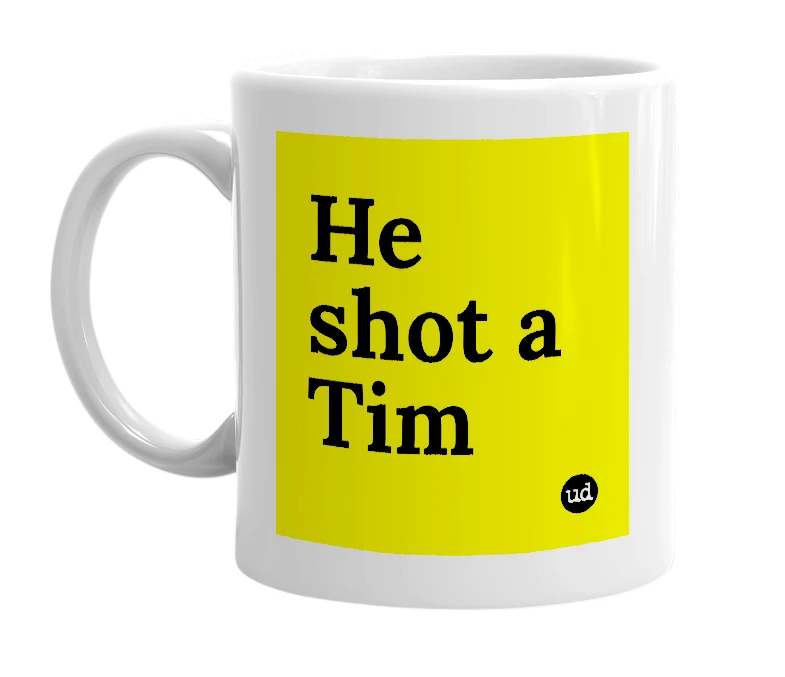 White mug with 'He shot a Tim' in bold black letters