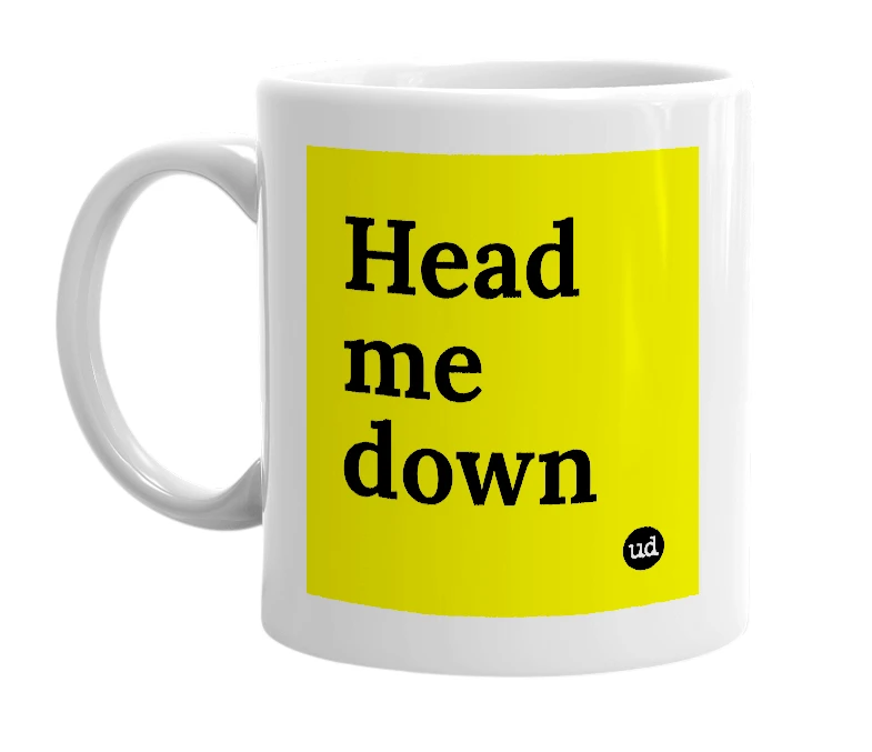 White mug with 'Head me down' in bold black letters