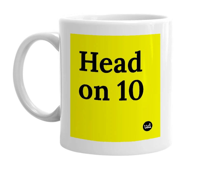 White mug with 'Head on 10' in bold black letters