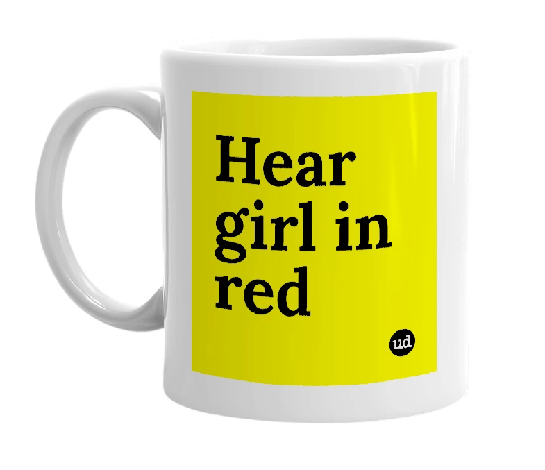 White mug with 'Hear girl in red' in bold black letters