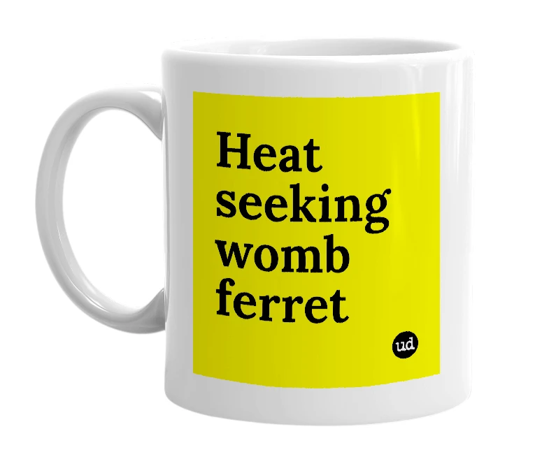 White mug with 'Heat seeking womb ferret' in bold black letters