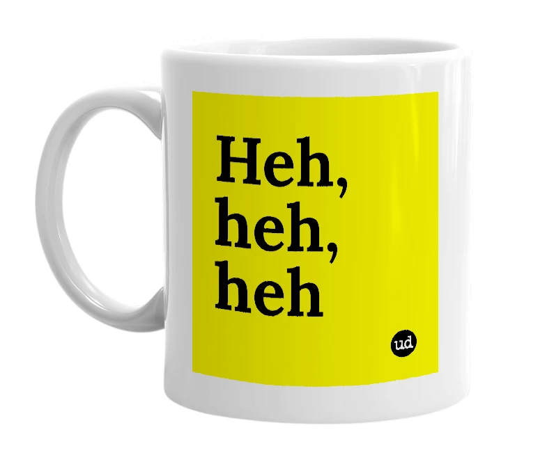 White mug with 'Heh, heh, heh' in bold black letters