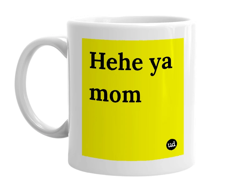 White mug with 'Hehe ya mom' in bold black letters