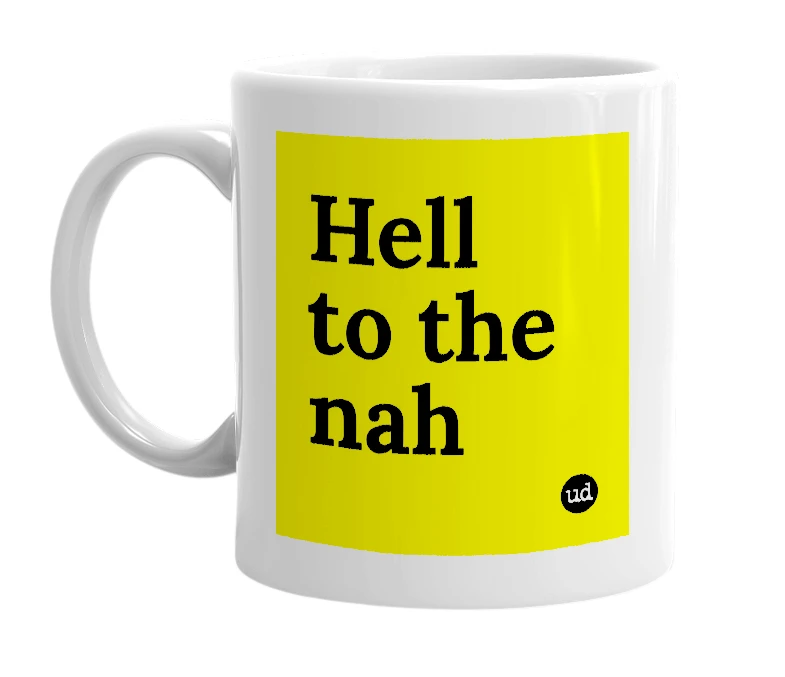 White mug with 'Hell to the nah' in bold black letters