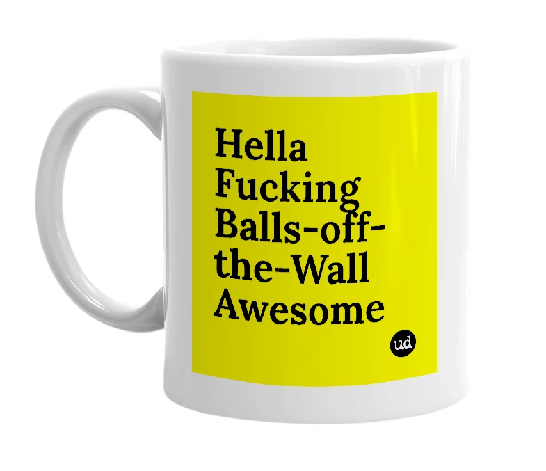 White mug with 'Hella Fucking Balls-off-the-Wall Awesome' in bold black letters