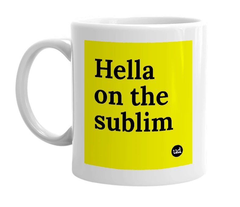 White mug with 'Hella on the sublim' in bold black letters