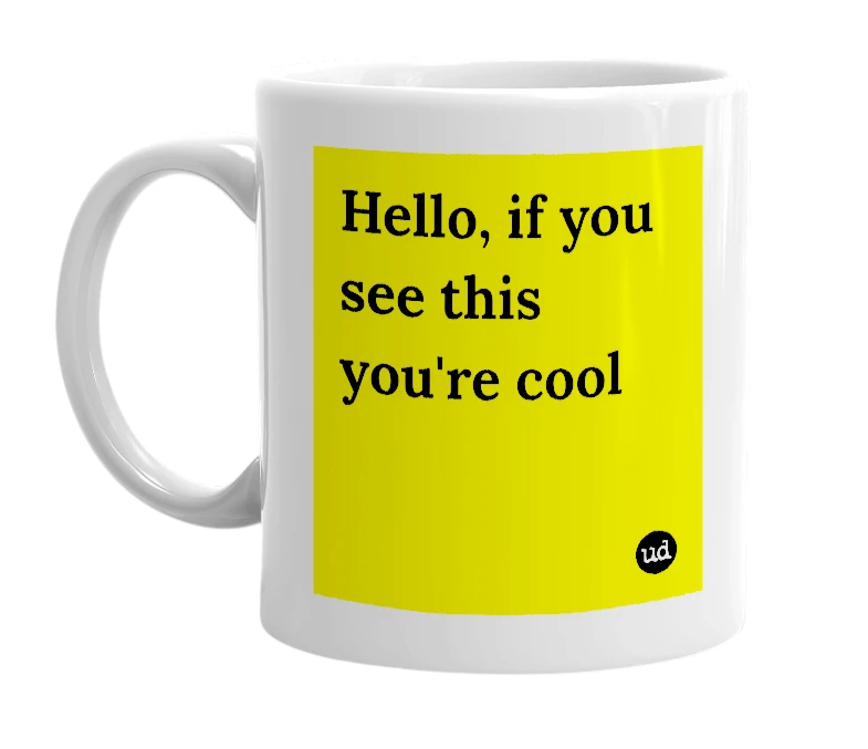 White mug with 'Hello, if you see this you're cool' in bold black letters