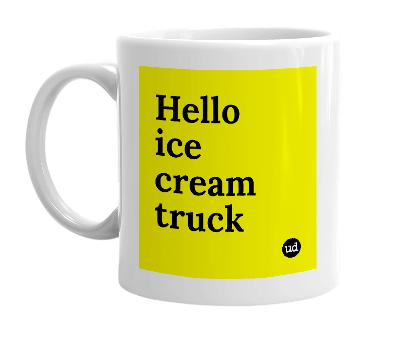 White mug with 'Hello ice cream truck' in bold black letters