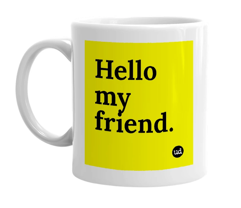 White mug with 'Hello my friend.' in bold black letters