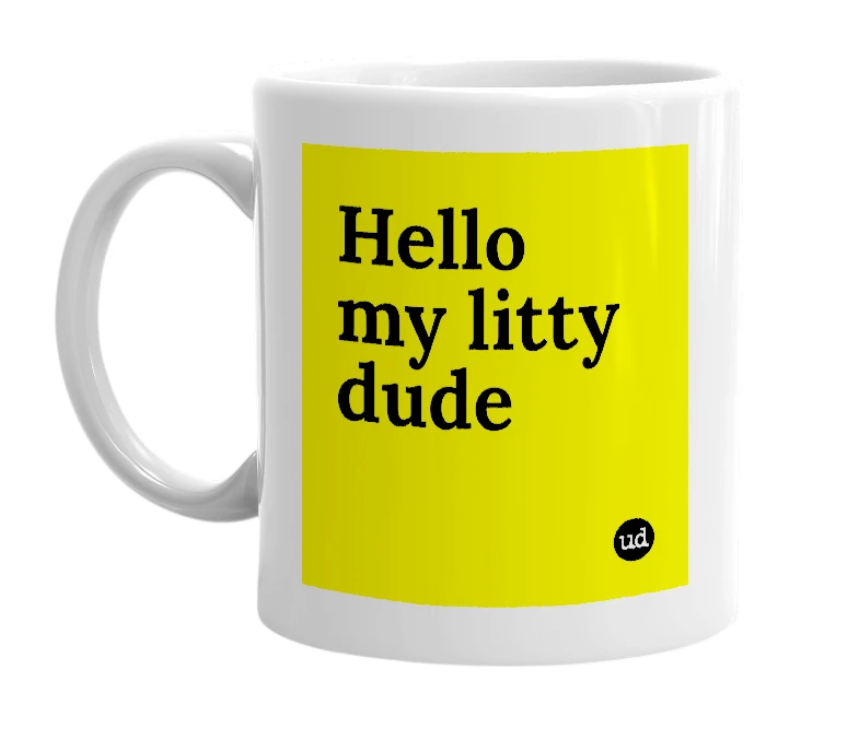 White mug with 'Hello my litty dude' in bold black letters